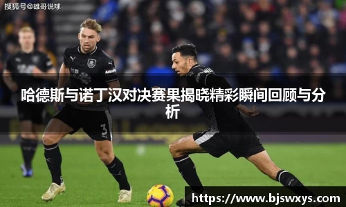 哈德斯与诺丁汉对决赛果揭晓精彩瞬间回顾与分析