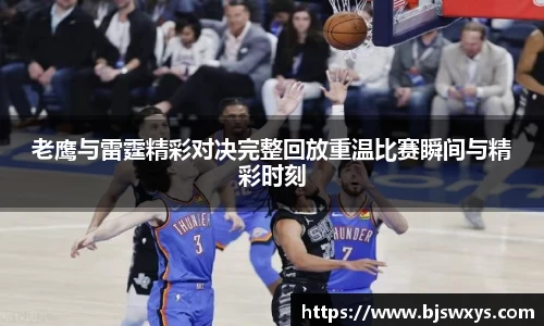 老鹰与雷霆精彩对决完整回放重温比赛瞬间与精彩时刻
